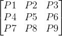 \begin{bmatrix} P1 &P2 &P3 \\ P4& P5 &P6 \\ P7&P8 &P9 \end{bmatrix}