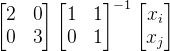 \begin{bmatrix}2&0\\0&3\end{bmatrix}\begin{bmatrix}1&1\\0&1\end{bmatrix}^{-1}\begin{bmatrix}x_i\\x_j\end{bmatrix}