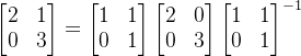 \begin{bmatrix}2&1\\0&3\end{bmatrix}=\begin{bmatrix}1&1\\0&1\end{bmatrix}\begin{bmatrix}2&0\\0&3\end{bmatrix}\begin{bmatrix}1&1\\0&1\end{bmatrix}^{-1}