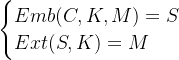 \begin{cases} Emb(C,K,M)=S\\Ext(S,K)=M\end{cases}