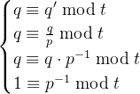 \begin{cases}q\equiv q'\bmod t\\q\equiv\frac{q}{p}\bmod t\\q\equiv q\cdot p^{-1}\bmod t\\1\equiv p^{-1}\bmod t\end{cases}