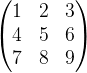 \begin{pmatrix} 1 & 2 & 3\\ 4 & 5 & 6\\ 7 & 8 & 9 \end{pmatrix}