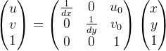 \begin{pmatrix} u\\ v \\ 1 \end{pmatrix}= \begin{pmatrix} \frac{1}{dx} &0 & u_{0}\\ 0&\frac{1}{dy} &v_{0} \\ 0 &0 &1 \end{pmatrix}\begin{pmatrix} x\\ y \\ 1 \end{pmatrix}