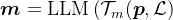 \boldsymbol{m}=\operatorname{LLM}\left(\mathcal{T}_{m}(\boldsymbol{p}, \mathcal{L})\right.