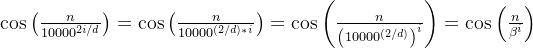 \cos \left(\frac{n}{10000^{2 i / d}}\right)=\cos \left(\frac{n}{10000^{(2 / d) * i}}\right)=\cos \left(\frac{n}{\left(10000^{(2 / d)}\right)^{i}}\right)=\cos \left(\frac{n}{\beta^{i}}\right)