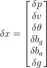 \delta{x}=\begin{bmatrix}\delta{p}\\\delta{v}\\\delta{\theta }\\\delta{b_{g}}\\\delta{b_{a}}\\\delta{g}\end{bmatrix}