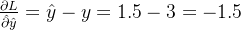 \frac { \partial L}{ \hat { \partial } \hat {y}}= \hat {y}-y=1.5-3=-1.5