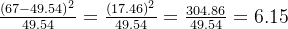 \frac{(67 - 49.54)^2}{49.54} = \frac{(17.46)^2}{49.54} = \frac{304.86}{49.54} = 6.15