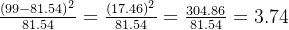 \frac{(99 - 81.54)^2}{81.54} = \frac{(17.46)^2}{81.54} = \frac{304.86}{81.54} = 3.74