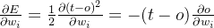 \frac{\partial E}{\partial w_{i}}=\frac{1}{2} \frac{\partial(t-o)^{2}}{\partial w_{i}}=-(t-o) \frac{\partial o}{\partial w_{i}}