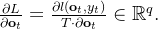 \frac{\partial L}{\partial \mathbf{o}_t} = \frac{\partial l (\mathbf{o}_t, y_t)}{T \cdot \partial \mathbf{o}_t} \in \mathbb{R}^q.