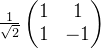 \frac{1}{\sqrt{2}}\begin{pmatrix} 1 &1 \\ 1& -1 \end{pmatrix}