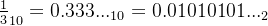 \frac{1}{3}_{10}=0.333..._{10}=0.01010101..._{2}