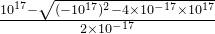 \frac{10^{17}-\sqrt{(-10^{17})^2-4\times10^{-17}\times10^{17}}}{2\times10^{-17}}