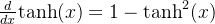 \frac{d}{dx} \text{tanh}(x) = 1 - \text{tanh}^2(x)