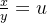 \frac{x}{y}=u