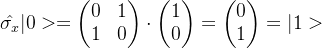 \hat{\sigma _{x}}|0>=\begin{pmatrix} 0 & 1\\ 1& 0 \end{pmatrix}\cdot\begin{pmatrix} 1\\ 0 \end{pmatrix}=\begin{pmatrix} 0\\ 1 \end{pmatrix}=|1>