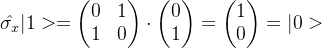 \hat{\sigma _{x}}|1>=\begin{pmatrix} 0 & 1\\ 1& 0 \end{pmatrix}\cdot \begin{pmatrix} 0\\ 1 \end{pmatrix}=\begin{pmatrix} 1\\ 0 \end{pmatrix}=|0>