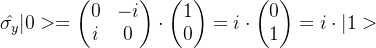 \hat{\sigma _{y}}|0>=\begin{pmatrix} 0 &-i \\ i & 0 \end{pmatrix}\cdot \begin{pmatrix} 1\\ 0 \end{pmatrix}=i\cdot \begin{pmatrix} 0\\ 1 \end{pmatrix}=i\cdot |1>