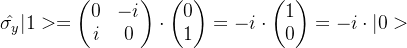 \hat{\sigma _{y}}|1>=\begin{pmatrix} 0 & -i\\ i& 0 \end{pmatrix}\cdot \begin{pmatrix} 0\\ 1 \end{pmatrix}=-i\cdot \begin{pmatrix} 1\\ 0 \end{pmatrix}=-i\cdot |0>