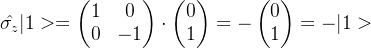 \hat{\sigma _{z}}|1>=\begin{pmatrix} 1 &0 \\ 0& -1 \end{pmatrix}\cdot \begin{pmatrix} 0\\ 1 \end{pmatrix}=-\begin{pmatrix} 0\\ 1 \end{pmatrix}=-|1>