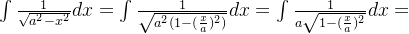 \int \frac{1}{\sqrt{a^{2}-x^{2}}}dx=\int \frac{1}{\sqrt{a^{2}(1-(\frac{x}{a})^{2})}}dx=\int \frac{1}{a\sqrt{1-(\frac{x}{a})^{2}}}dx=