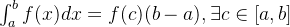 \int _{a}^{b}f(x)dx=f(c)(b-a),\exists c\in [a,b]