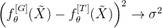 \left( f_{\theta}^{[G]}(\tilde{X}) - f_{\theta}^{[T]}(\tilde{X}) \right)^2\rightarrow \sigma^2