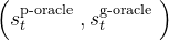 \left(s_{t}^{\mathrm{p} \text {-oracle }}, s_{t}^{\mathrm{g} \text {-oracle }}\right)