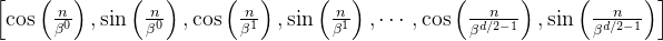 \left[\cos \left(\frac{n}{\beta^{0}}\right), \sin \left(\frac{n}{\beta^{0}}\right), \cos \left(\frac{n}{\beta^{1}}\right), \sin \left(\frac{n}{\beta^{1}}\right), \cdots, \cos \left(\frac{n}{\beta^{d/2 -1}}\right), \sin \left(\frac{n}{\beta^{d/2 -1}}\right)\right]