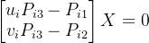 \left[\begin{matrix}{u_{i}P_{i3}-P_{i1}}\\ {v_{i}P_{i3}-P_{i2}}\\ \end{matrix}\right]X=0