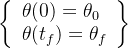 \left\{ \begin{array}{l} \theta (0) = {\theta _{\rm{0}}}\\ \theta ({t_f}) = {\theta _f} \end{array} \right\}