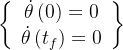 \left\{ {\begin{array}{*{20}{c}} {\dot \theta \left( 0 \right) = 0}\\ {\dot \theta \left( {​{t_f}} \right) = 0} \end{array}} \right\}