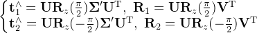 \left\{\begin{matrix} \mathbf{t}_1^\wedge=\mathbf{U}\mathbf{R}_z(\frac{\pi}{2})\boldsymbol{\Sigma}^\prime\mathbf{U}^\mathrm{T},~ \mathbf{R}_1=\mathbf{U}\mathbf{R}_z(\frac{\pi}{2})\mathbf{V}^\mathrm{T}~~~~~\\ \mathbf{t}_2^\wedge=\mathbf{U}\mathbf{R}_z(-\frac{\pi}{2})\boldsymbol{\Sigma}^\prime\mathbf{U}^\mathrm{T},~ \mathbf{R}_2=\mathbf{U}\mathbf{R}_z(-\frac{\pi}{2})\mathbf{V}^\mathrm{T} \end{matrix}\right.