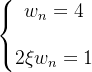 \left\{\begin{matrix} w_{n}=4&\\&\\2\xi w_{n}=1&\end{matrix}\right.