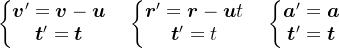 \left\{\begin{matrix}{\boldsymbol{v}^{\prime}}=\boldsymbol{v}-\boldsymbol{u}\\{\boldsymbol{t}^{\prime}}=\boldsymbol{t}\\\end{matrix}\right.\quad\left\{\begin{matrix}{\boldsymbol{r}^{\prime}}=\boldsymbol{r}-\boldsymbol{u}t\\{\boldsymbol{t}^{\prime}}=t\\\end{matrix}\right.\quad\left\{\begin{matrix}{\boldsymbol{a}^{\prime}}=\boldsymbol{a}\\{\boldsymbol{t}^{\prime}}=\boldsymbol{t}\\\end{matrix}\right.