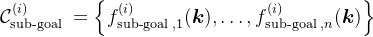 \mathcal{C}_{\text {sub-goal }}^{(i)}=\left\{f_{\text {sub-goal }, 1}^{(i)}(\boldsymbol{k}), \ldots, f_{\text {sub-goal }, n}^{(i)}(\boldsymbol{k})\right\}