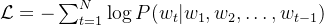 \mathcal{L} = - \sum_{t=1}^N \log P(w_t | w_1, w_2, \dots, w_{t-1})