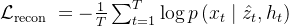 \mathcal{L}_{\text {recon }}=-\frac{1}{T} \sum_{t=1}^{T} \log p\left(x_{t} \mid \hat{z}_{t}, h_{t}\right)