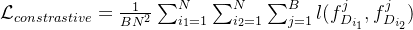 \mathcal{L}_{constrastive}=\frac{1}{BN^{2}}\sum_{i_{1}=1}^{N}\sum_{i_{2}=1}^{N}\sum_{j=1}^{B}l(f_{D_{i_{1}}}^{j},f_{D_{i_{2}}}^{j})