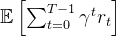 \mathbb{E}\left[\sum_{t=0}^{T-1} \gamma^{t} r_{t}\right]