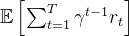 \mathbb{E}\left[\sum_{t=1}^{T} \gamma^{t-1} r_{t}\right]