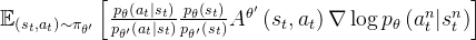 \mathbb{E}_{\left(s_{t}, a_{t}\right) \sim \pi_{\theta^{\prime}}}\left[\frac{p_{\theta}\left(a_{t} | s_{t}\right)}{p_{\theta^{\prime}}\left(a_{t} | s_{t}\right)} \frac{p_{\theta}\left(s_{t}\right)}{p_{\theta^{\prime}}\left(s_{t}\right)} A^{\theta^{\prime}}\left(s_{t}, a_{t}\right) \nabla \log p_{\theta}\left(a_{t}^{n} | s_{t}^{n}\right)\right]