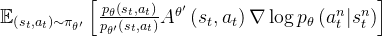 \mathbb{E}_{\left(s_{t}, a_{t}\right) \sim \pi_{\theta^{\prime}}}\left[\frac{p_{\theta}\left(s_{t}, a_{t}\right)}{p_{\theta^{\prime}}\left(s_{t}, a_{t}\right)} A^{\theta'}\left(s_{t}, a_{t}\right) \nabla \log p_{\theta}\left(a_{t}^{n} | s_{t}^{n}\right)\right]