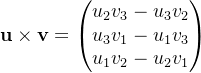 \mathbf{u} \times \mathbf{v} = \begin{pmatrix} u_2v_3 - u_3v_2 \\ u_3v_1 - u_1v_3 \\ u_1v_2 - u_2v_1 \end{pmatrix}