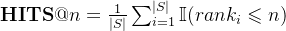 \mathbf{HITS@}n=\frac{1}{|S|}\sum_{i=1}^{|S|}{\mathbb{I}(rank_i\leqslant n)}