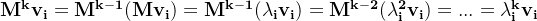 \mathbf{M^k v_i = M^{k-1} (M v_i) = M^{k-1} (\lambda_i v_i) = M^{k-2} (\lambda^2_i v_i) = ... = \lambda^k_i v_i}