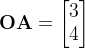 \mathbf{OA} = \begin{bmatrix} 3 \\ 4 \end{bmatrix}