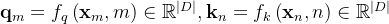 \mathbf{q}_{m}=f_{q}\left(\mathbf{x}_{m}, m\right) \in \mathbb{R}^{|D|}, \mathbf{k}_{n}=f_{k}\left(\mathbf{x}_{n}, n\right) \in \mathbb{R}^{|D|}