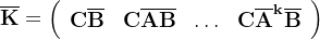 \overline{\mathbf{K}}=\left(\begin{array}{llll} \mathbf{C} \overline{\mathbf{B}} & \mathbf{C} \overline{\mathbf{A}} \overline{\mathbf{B}} & \ldots & \mathbf{C} \overline{\mathbf{A}}^{\mathbf{k}} \overline{\mathbf{B}} \end{array}\right)